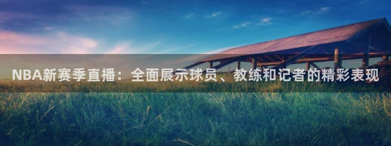 乐球吧jrs直播吧：NBA新赛季直播：全面展示球员、教练和记者的精彩表现