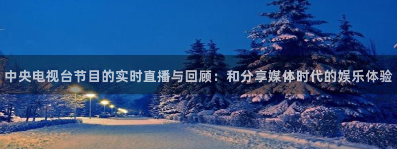 乐球直播在哪下载：中央电视台节目的实时直播与回顾：和分享媒体时代的娱乐体验